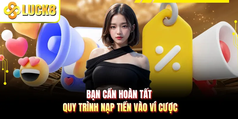 Bạn cần hoàn tất quy trình nạp tiền vào ví cược