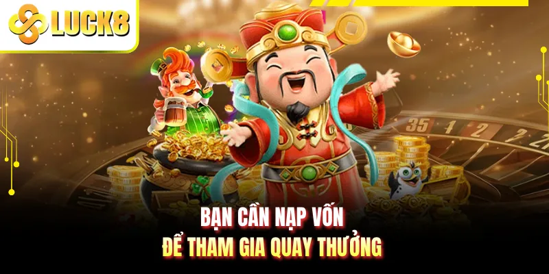 Bạn cần nạp vốn để tham gia quay thưởng