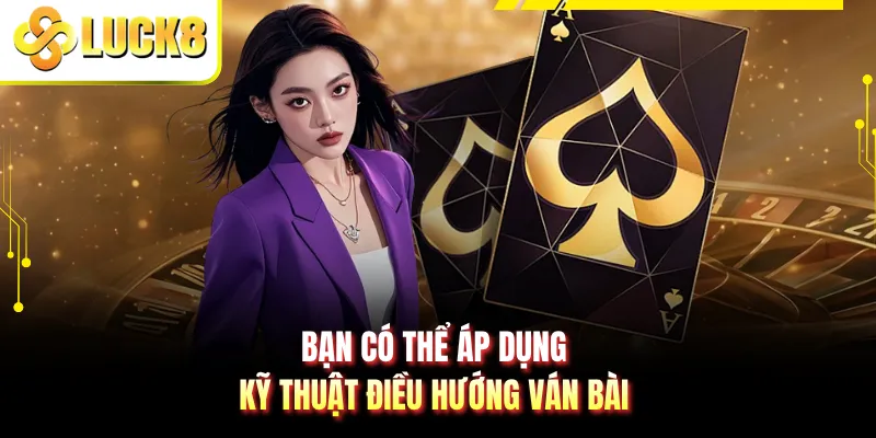 Bạn có thể áp dụng kỹ thuật điều hướng ván bài