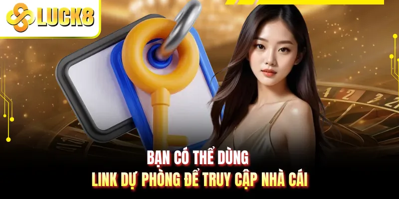 Bạn có thể dùng link dự phòng để truy cập nhà cái