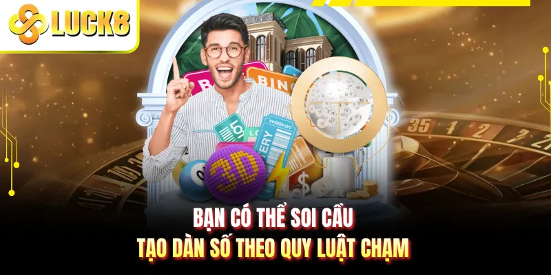 Bạn có thể soi cầu tạo dàn số theo quy luật chạm