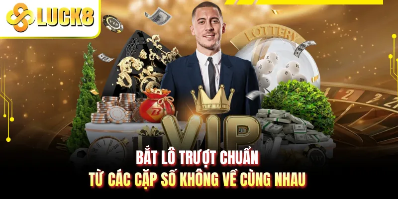 Bắt lô trượt chuẩn từ các cặp số không về cùng nhau