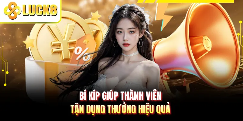 Bí kíp giúp thành viên tận dụng thưởng hiệu quả