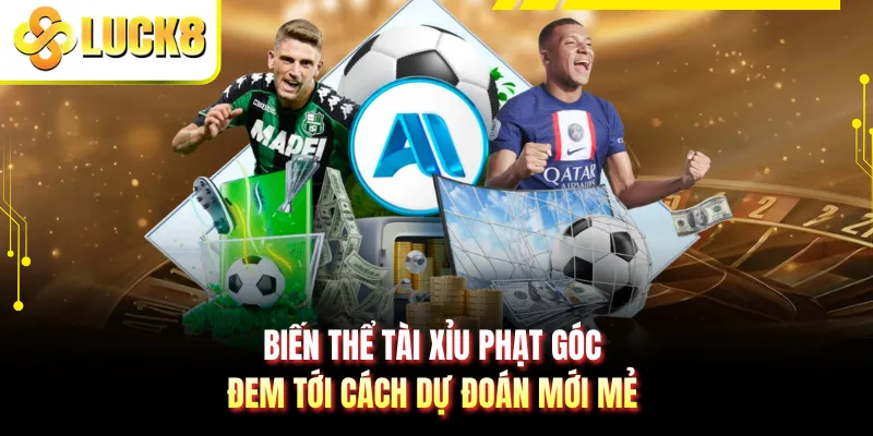 Biến thể tài xỉu phạt góc đem tới cách dự đoán mới mẻ