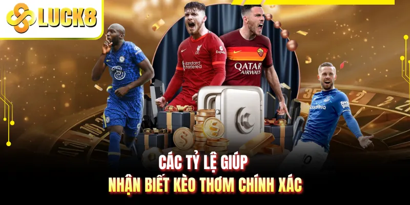 Các tỷ lệ giúp nhận biết kèo thơm chính xác
