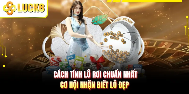 Cách Tính Lô Rơi Chuẩn Nhất - Cơ Hội Nhận Biết Lô Đẹp