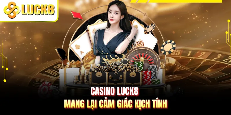 Casino LUCK8 mang lại cảm giác kịch tính