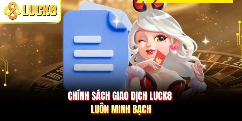 Chính sách giao dịch LUCK8 luôn minh bạch