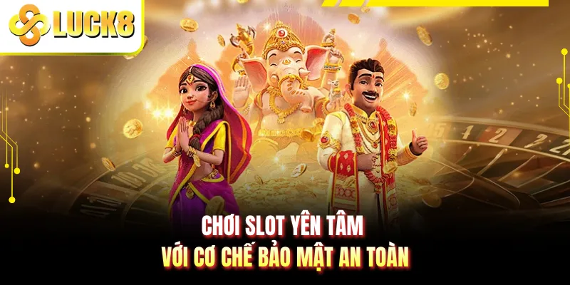 Chơi slot yên tâm với cơ chế bảo mật an toàn