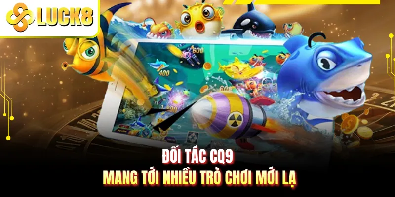 Đối tác CQ9 mang tới nhiều trò chơi mới lạ