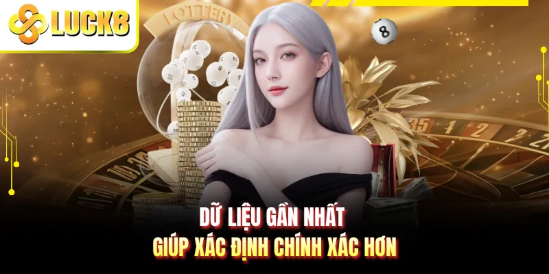 Dữ liệu gần nhất giúp xác định chính xác hơn