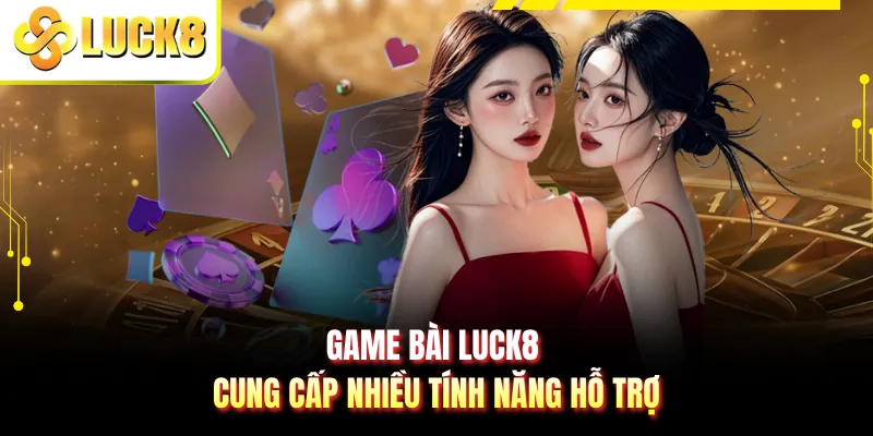 Game bài LUCK8 cung cấp nhiều tính năng hỗ trợ