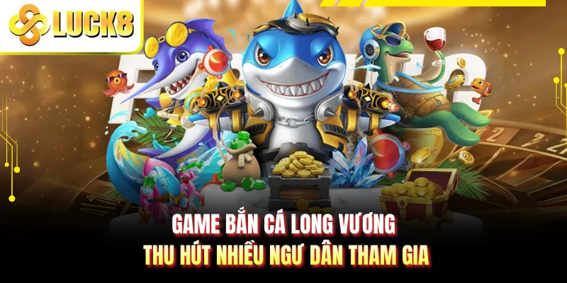 Game bắn cá Long Vương thu hút nhiều ngư dân tham gia