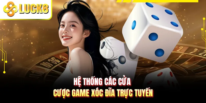 Hệ thống các cửa cược game xóc đĩa trực tuyến