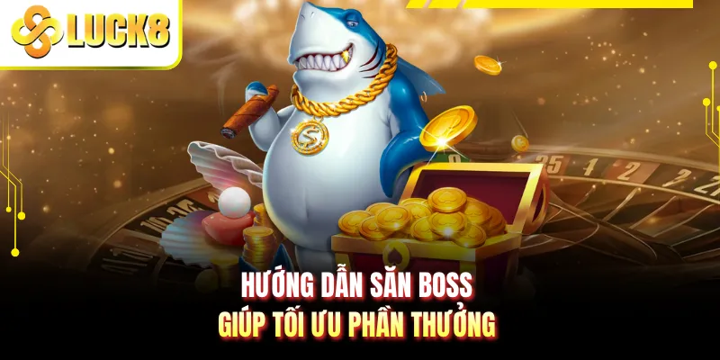 Hướng dẫn săn boss giúp tối ưu phần thưởng