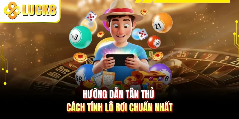 Hướng dẫn tân thủ cách tính lô rơi chuẩn nhất
