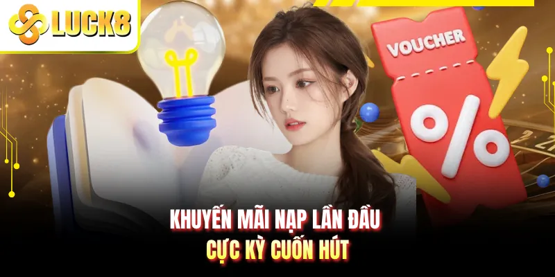 Khuyến mãi nạp lần đầu cực kỳ cuốn hút