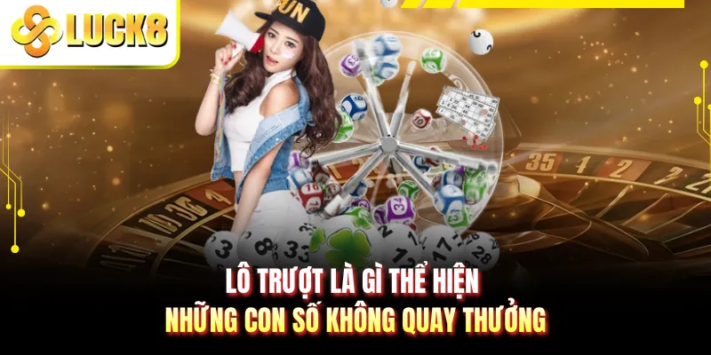 Lô trượt là gì thể hiện những con số không quay thưởng