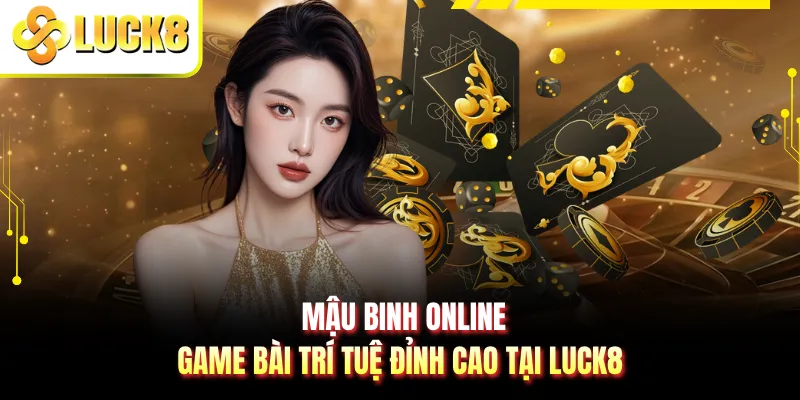 Mậu Binh Online - Game Bài Trí Tuệ Đỉnh Cao Tại LUCK8
