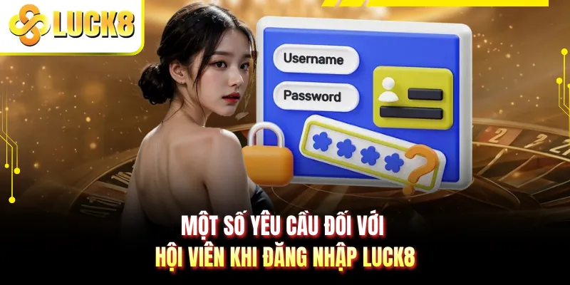 Một số yêu cầu đối với hội viên khi đăng nhập LUCK8