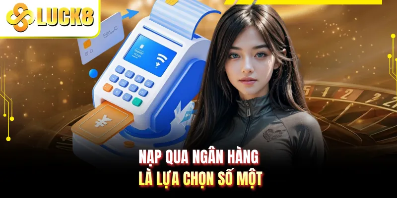 Nạp qua ngân hàng là lựa chọn số một