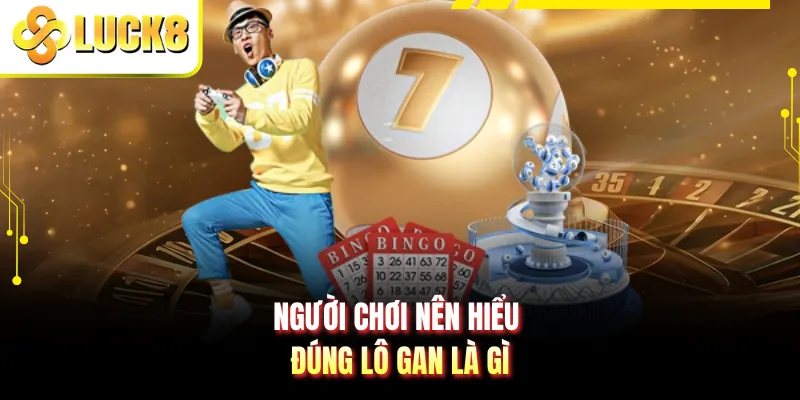 Người chơi nên hiểu đúng lô gan là gì