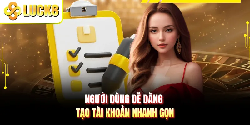 Người dùng dễ dàng tạo tài khoản nhanh gọn