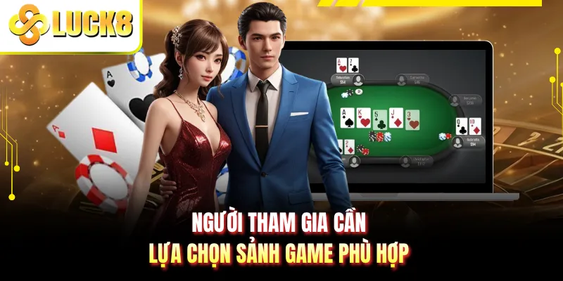Người tham gia cần lựa chọn sảnh game phù hợp