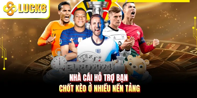 Nhà cái hỗ trợ bạn chốt kèo ở nhiều nền tảng