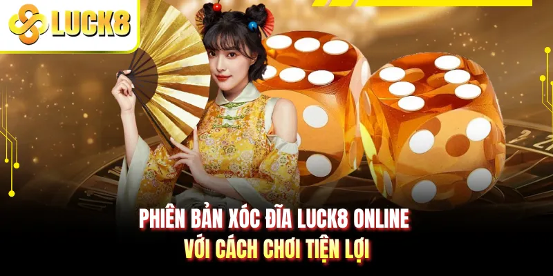 Phiên bản xóc đĩa LUCK8 online với cách chơi tiện lợi