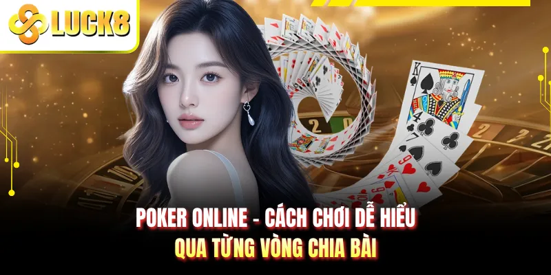 Poker Online - Cách Chơi Dễ Hiểu Qua Từng Vòng Chia Bài