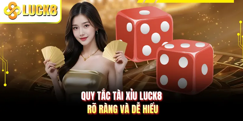 Quy tắc tài xỉu LUCK8 rõ ràng và dễ hiểu