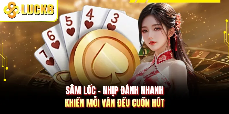 Sâm Lốc - Nhịp Đánh Nhanh Khiến Mỗi Ván Đều Cuốn Hút