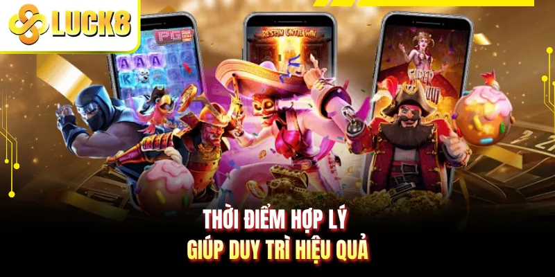 Thời điểm hợp lý giúp duy trì hiệu quả