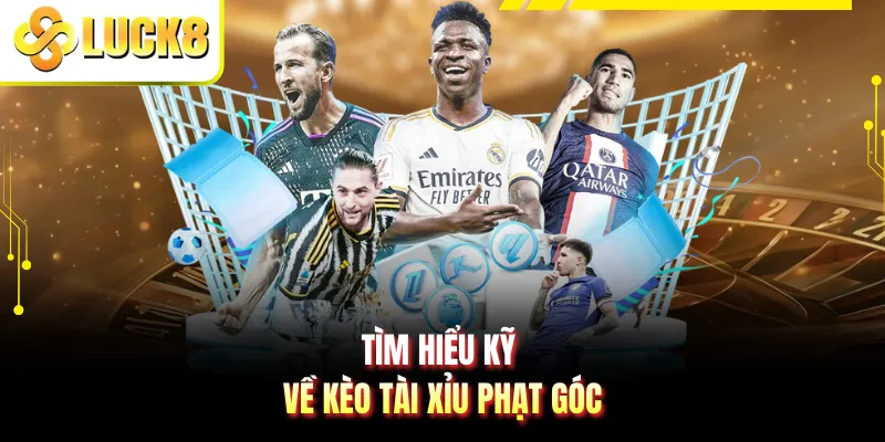 Tìm hiểu kỹ về kèo tài xỉu phạt góc