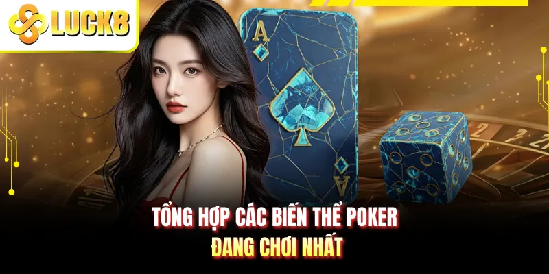 Tổng hợp các biến thể poker đang chơi nhất