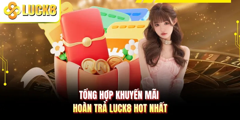 Tổng hợp khuyến mãi hoàn trả LUCK8 hot nhất