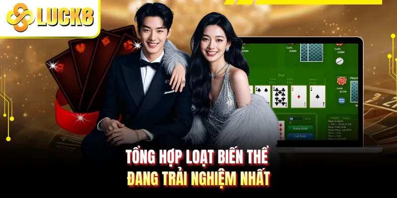 Tổng hợp loạt biến thể đang trải nghiệm nhất