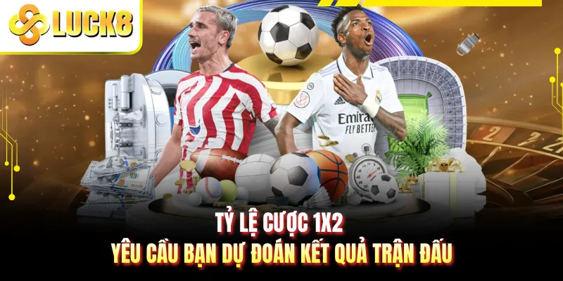 Tỷ lệ cược 1x2 yêu cầu bạn dự đoán kết quả trận đấu