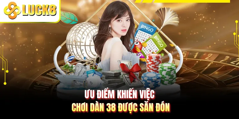 Ưu điểm khiến việc chơi dàn 38 được săn đón