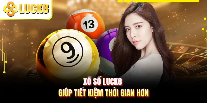 Xổ số LUCK8 giúp tiết kiệm thời gian hơn