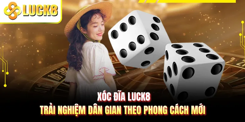 Xóc Đĩa LUCK8 - Trải Nghiệm Dân Gian Theo Phong Cách Mới