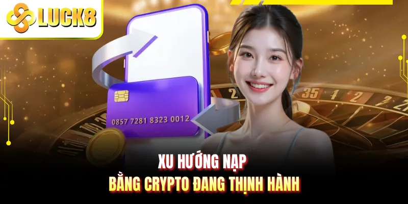 Xu hướng nạp bằng crypto đang thịnh hành